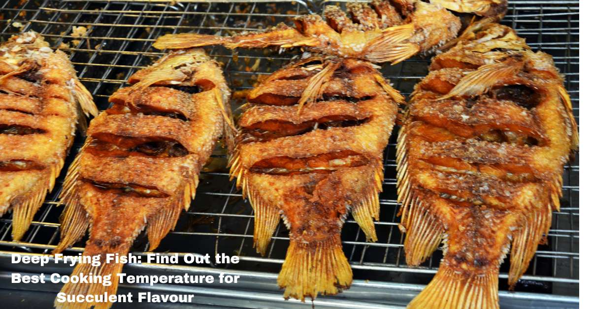 Deep Frying Fish: Find Out the Best Cooking Temperature for Succulent Flavour