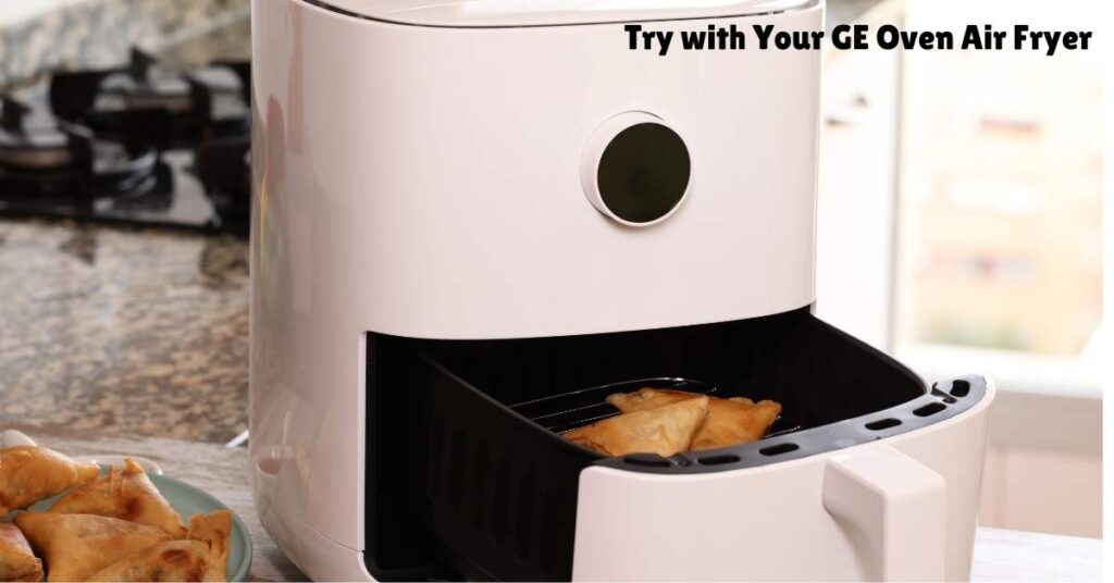 Try with Your GE Oven Air Fryer