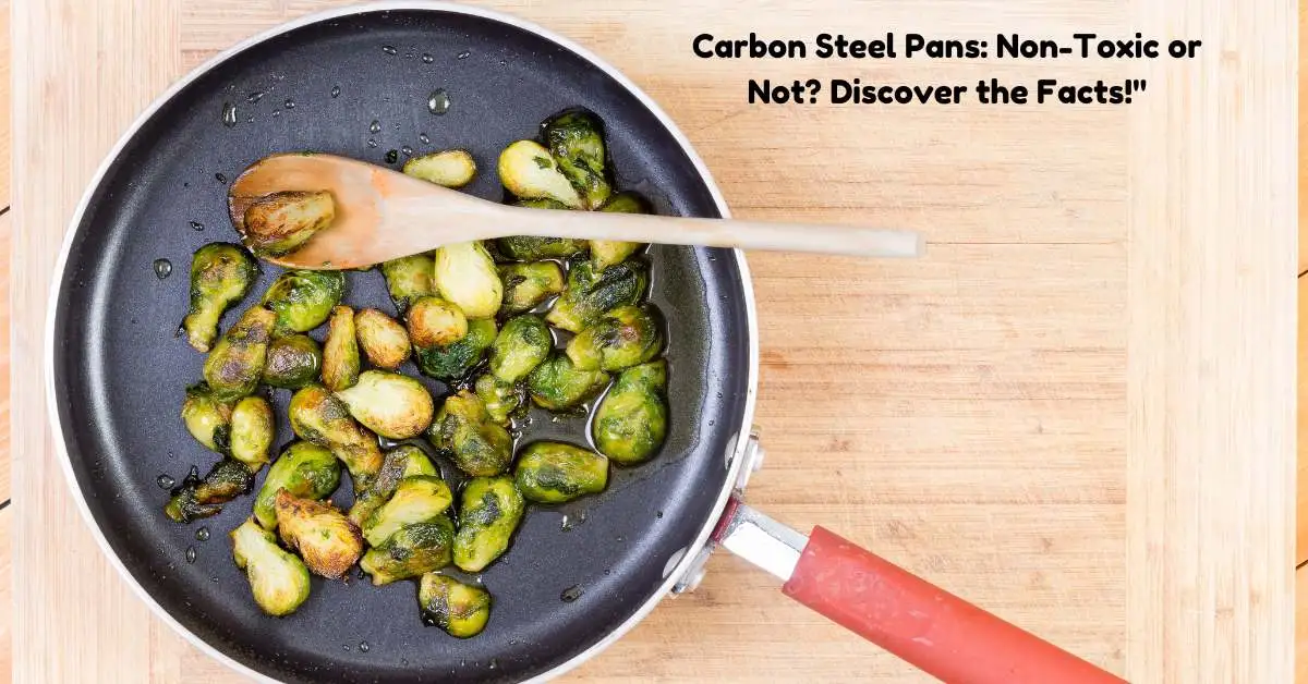 Carbon Steel Pans: Non-Toxic or Not? Discover the Facts!"