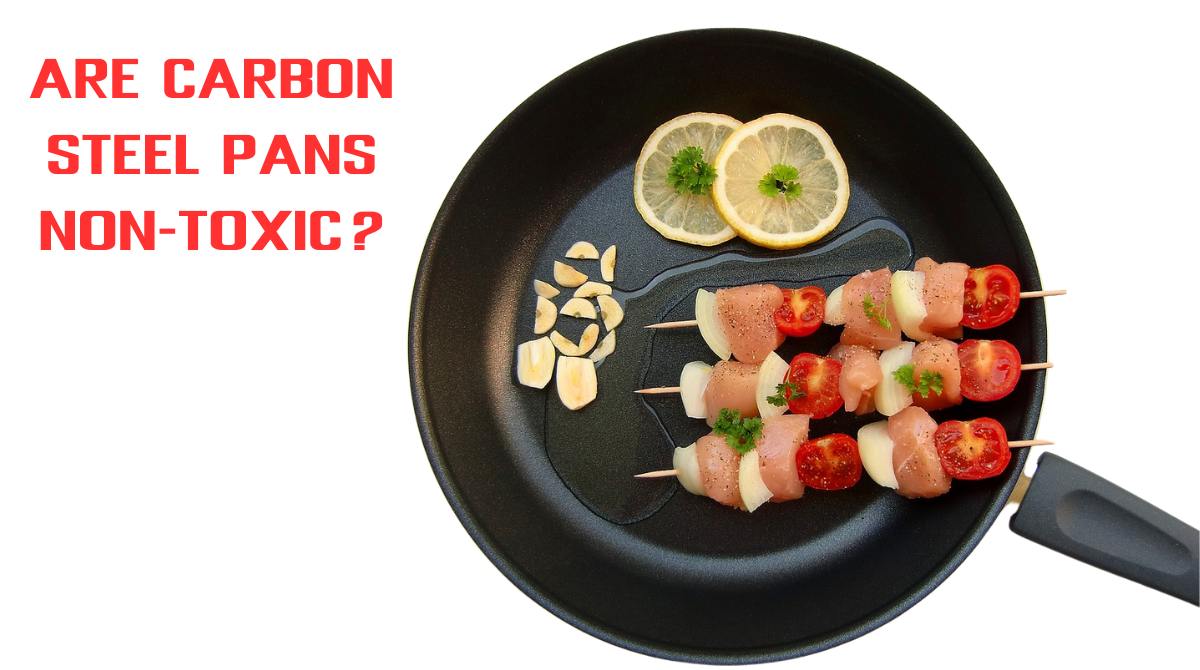 Are Carbon Steel Pans Non-Toxic?: Unveil the Truth!